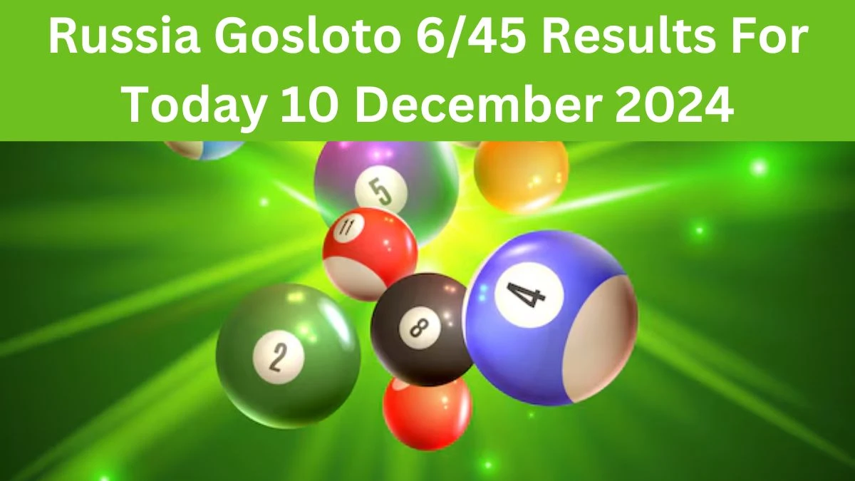 Russia Gosloto 6/45 Results For Today 10 December 2024