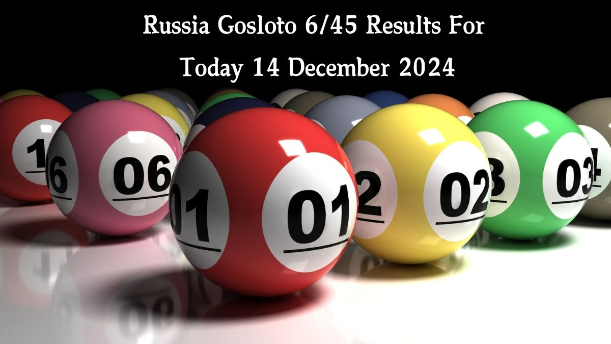 Russia Gosloto 6/45 Results For Today 14 December 2024