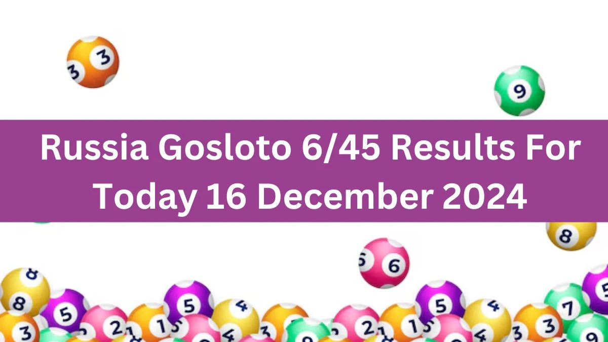 Russia Gosloto 6/45 Results For Today 16 December 2024