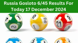 Russia Gosloto 6/45 Results For Today 17 December 2024