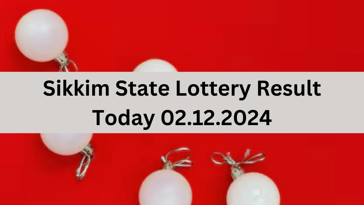 Sikkim State Lottery Result Today 02.12.2024 - Draw Numbers Revealed