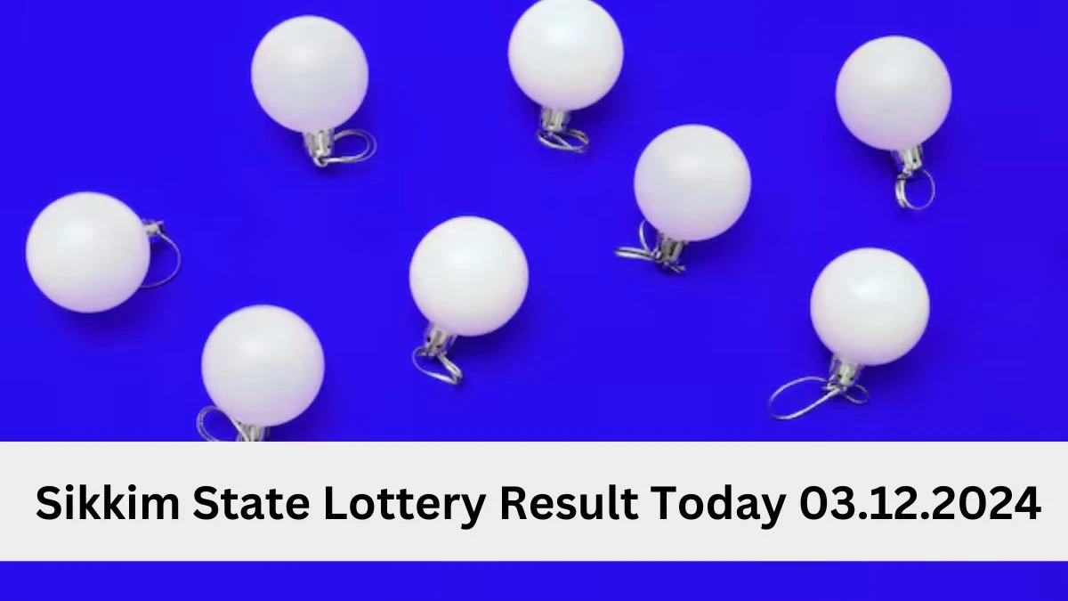 Sikkim State Lottery Result Today 03.12.2024 - Draw Numbers Revealed