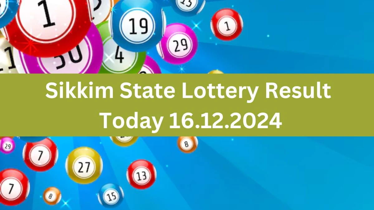 Sikkim State Lottery Result Today 16.12.2024 - Draw Numbers Revealed