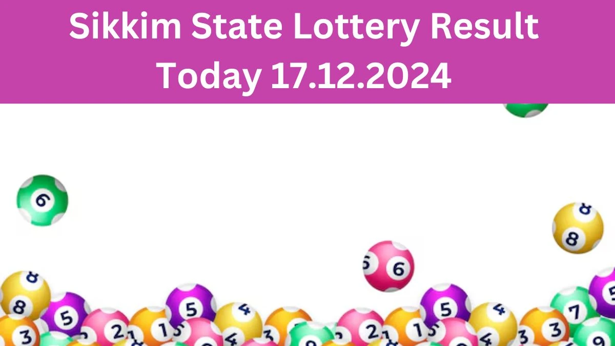 Sikkim State Lottery Result Today 17.12.2024 - Draw Numbers Revealed