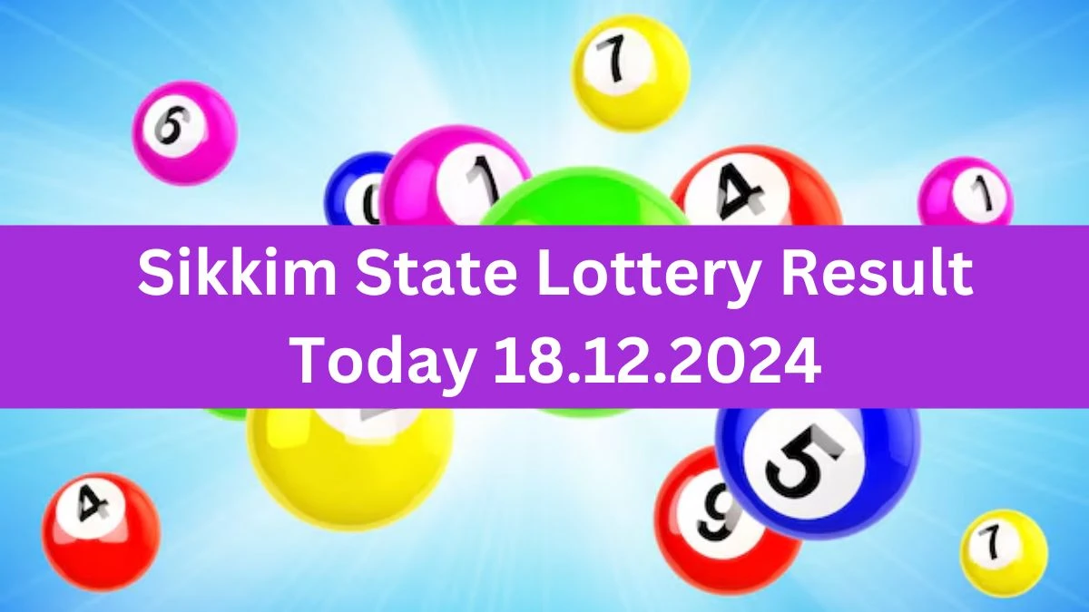 Sikkim State Lottery Result Today 18.12.2024 - Draw Numbers Revealed