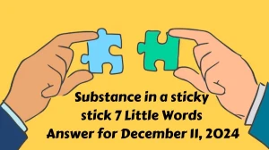 Substance in a sticky stick 7 Little Words Answer for December 11, 2024