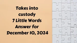 Takes into custody 7 Little Words Answer for December 10, 2024