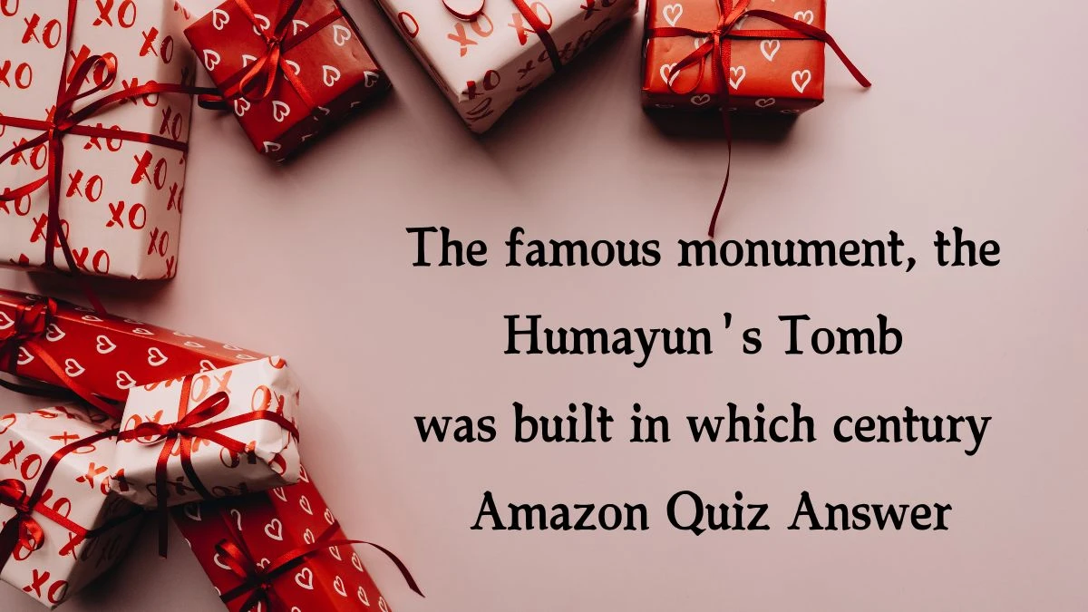 The famous monument, the Humayun's Tomb was built in which century Amazon Quiz Answer Today December 06, 2024