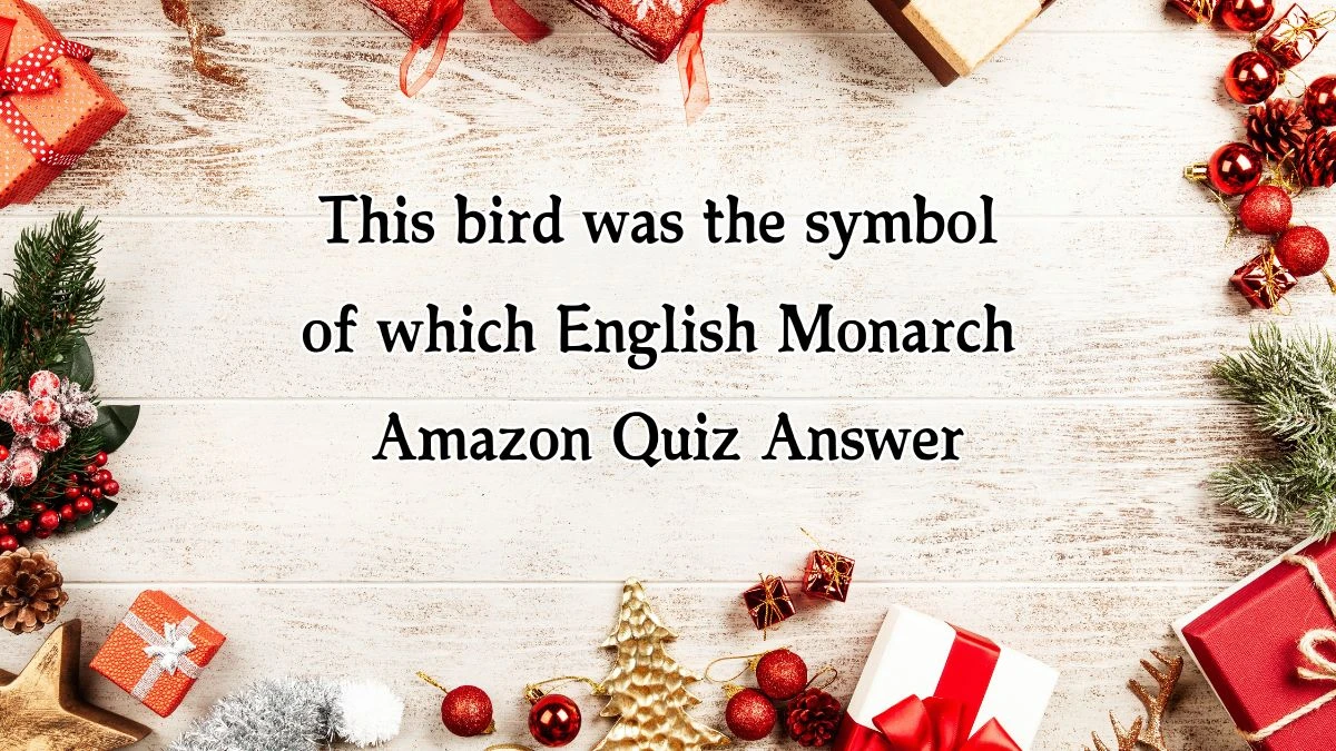 This bird was the symbol of which English Monarch Amazon Quiz Answer Today December 13, 2024