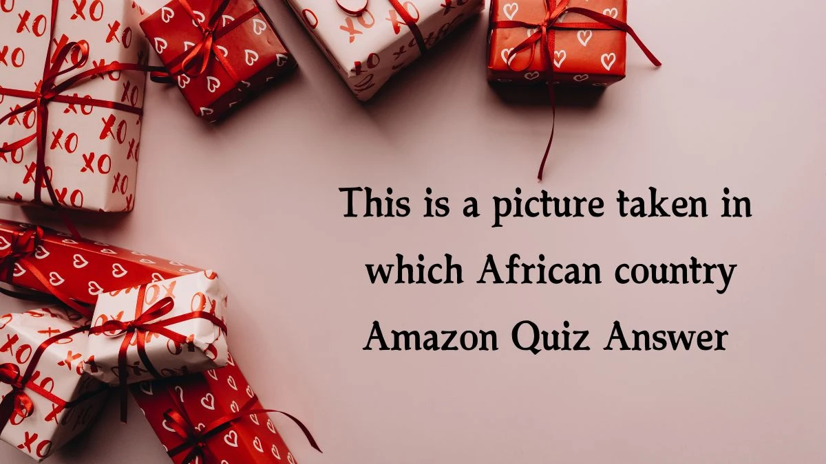 This is a picture taken in which African country Amazon Quiz Answer Today December 19, 2024