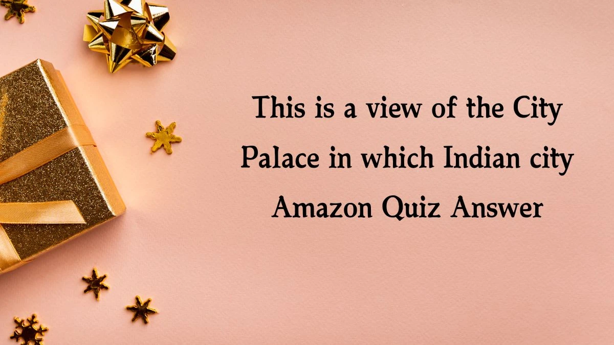 This is a view of the City Palace in which Indian city Amazon Quiz Answer Today December 23, 2024