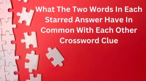 Wall Street What The Two Words In Each Starred Answer Have In Common With Each Other Crossword Clue Puzzle Answer from December 18, 2024