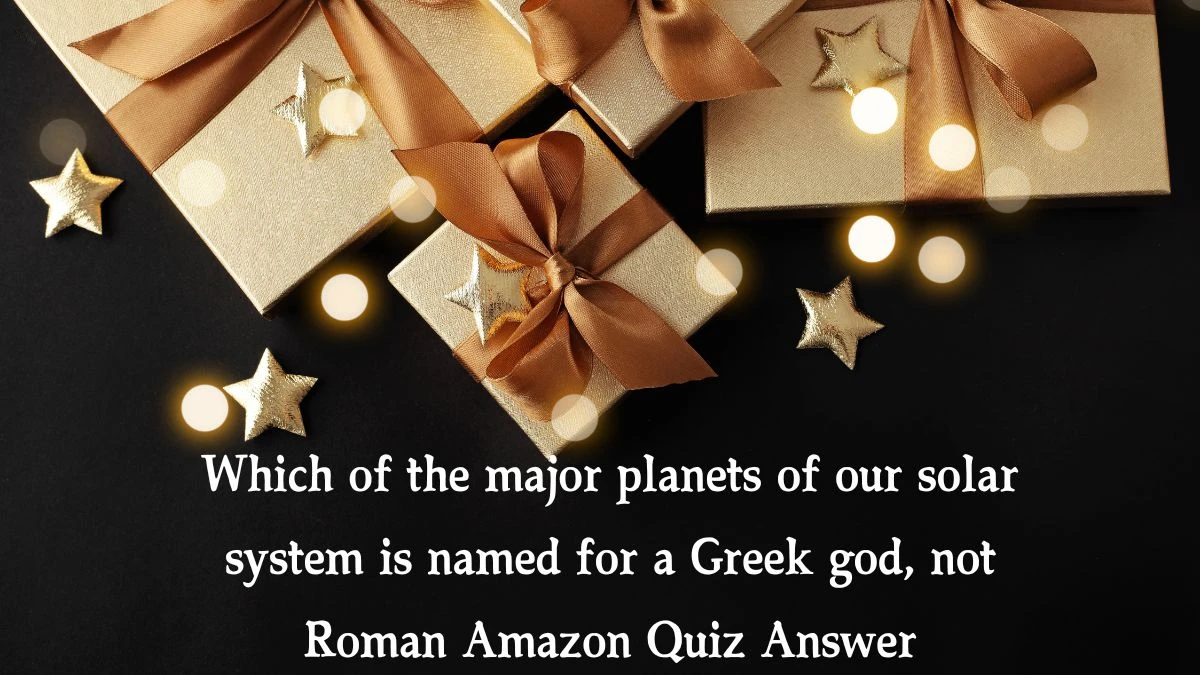 Which of the major planets of our solar system is named for a Greek god, not Roman Amazon Quiz Answer Today December 30, 2024