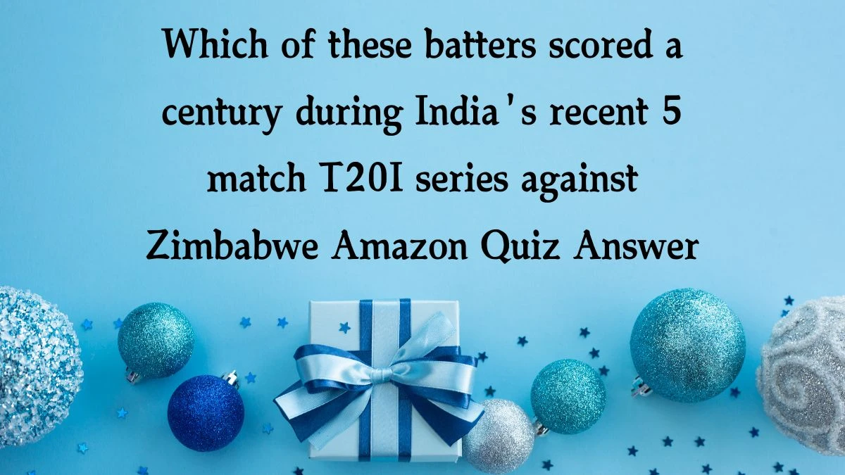 Which of these batters scored a century during India's recent 5 match T20I series against Zimbabwe Amazon Quiz Answer Today December 23, 2024