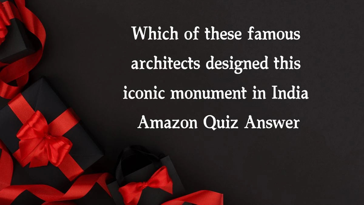 Which of these famous architects designed this iconic monument in India Amazon Quiz Answer Today December 04, 2024