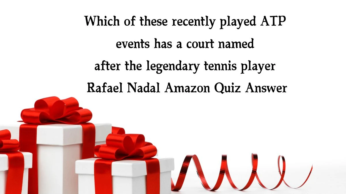 Which of these recently played ATP events has a court named after the legendary tennis player Rafael Nadal Amazon Quiz Answer Today December 05, 2024