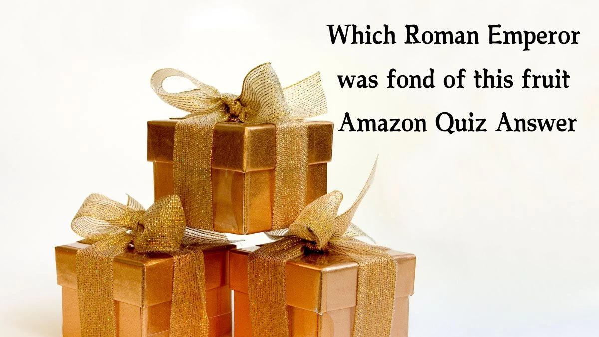 Which Roman Emperor was fond of this fruit Amazon Quiz Answer Today December 28, 2024