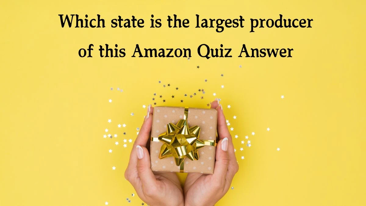 Which state is the largest producer of this Amazon Quiz Answer Today December 27, 2024