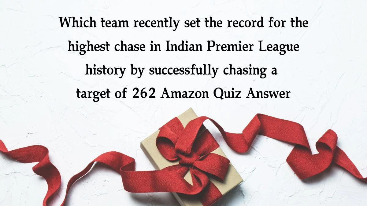 Which team recently set the record for the highest chase in Indian Premier League history by successfully chasing a target of 262 Amazon Quiz Answer Today December 06, 2024