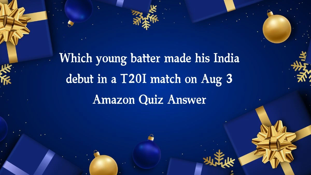 Which young batter made his India debut in a T20I match on Aug 3 Amazon Quiz Answer Today December 17, 2024