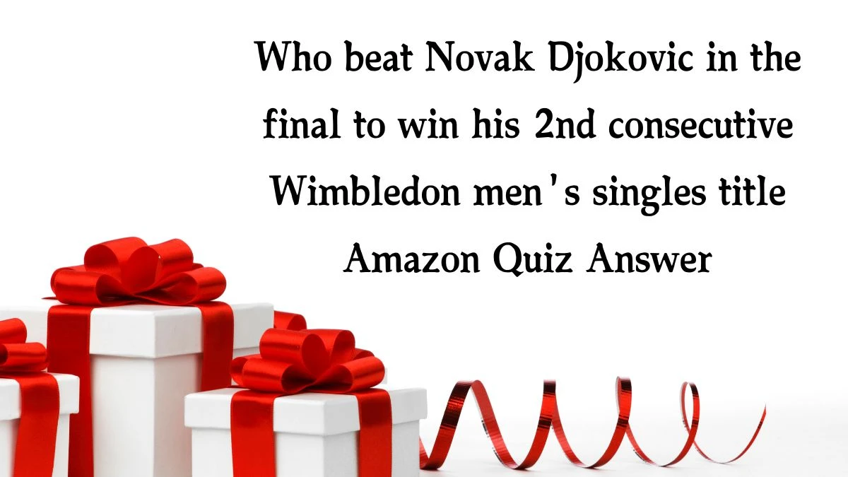 Who beat Novak Djokovic in the final to win his 2nd consecutive Wimbledon men's singles title Amazon Quiz Answer Today December 19, 2024