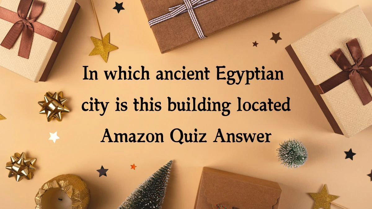 In which ancient Egyptian city is this building located Amazon Quiz Answer Today January 6, 2025