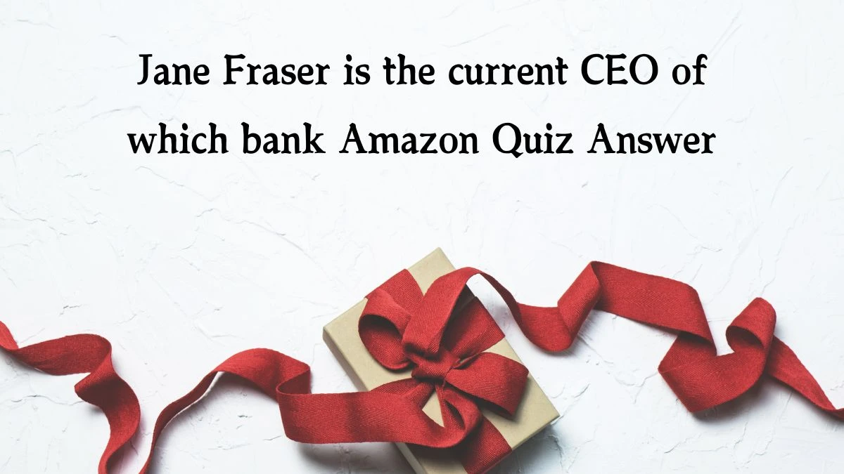 Jane Fraser is the current CEO of which bank Amazon Quiz Answer Today January 20, 2025