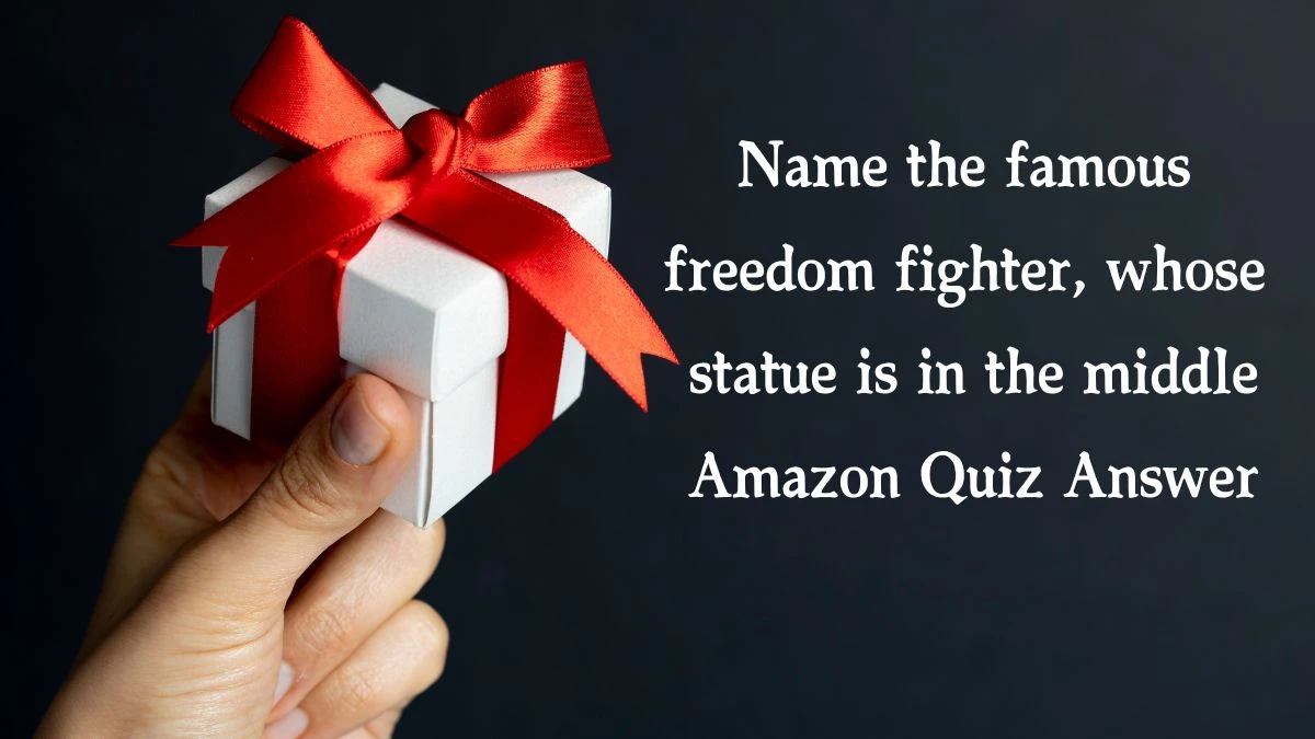 Name the famous freedom fighter, whose statue is in the middle Amazon Quiz Answer Today January 17, 2025