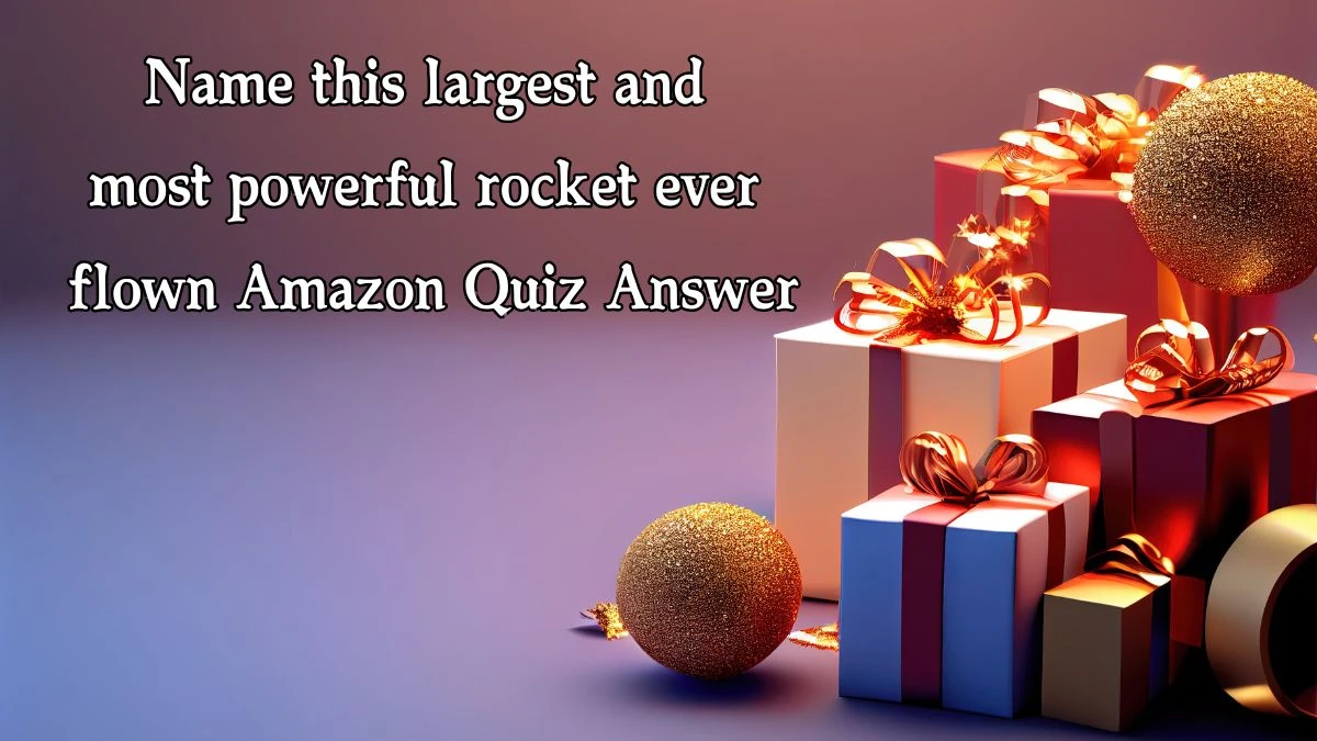 Name this largest and most powerful rocket ever flown Amazon Quiz Answer Today January 23, 2025