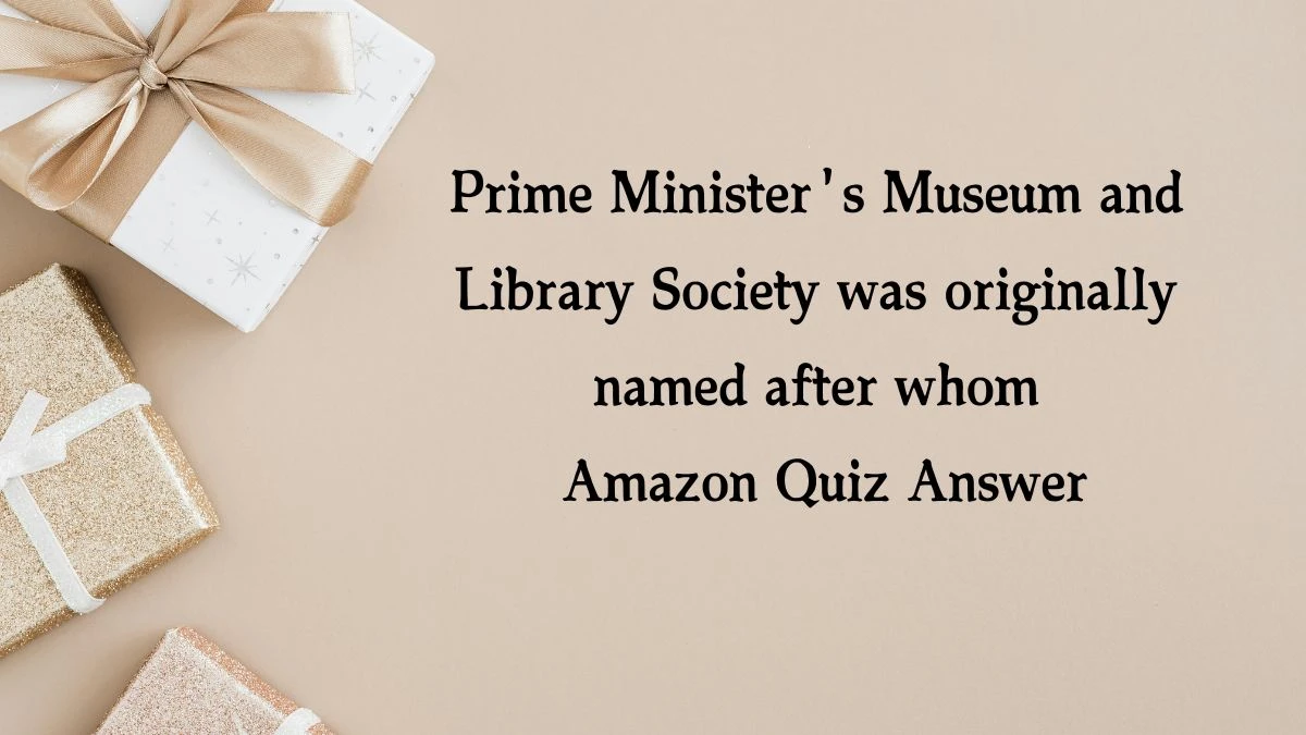 Prime Minister's Museum and Library Society was originally named after whom Amazon Quiz Answer Today January 8, 2025