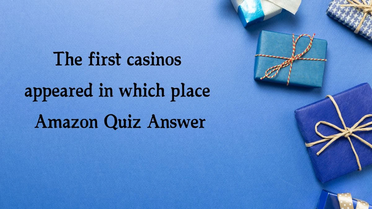 The first casinos appeared in which place Amazon Quiz Answer Today January 8, 2025