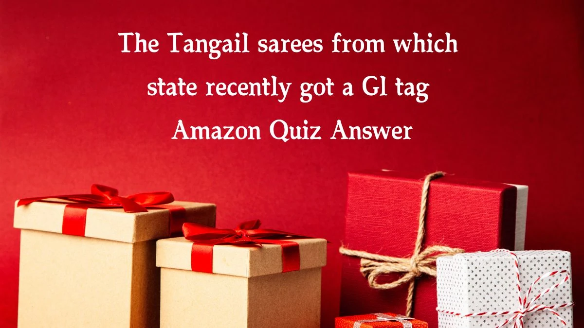 The Tangail sarees from which state recently got a Gl tag Amazon Quiz Answer Today January 15, 2025