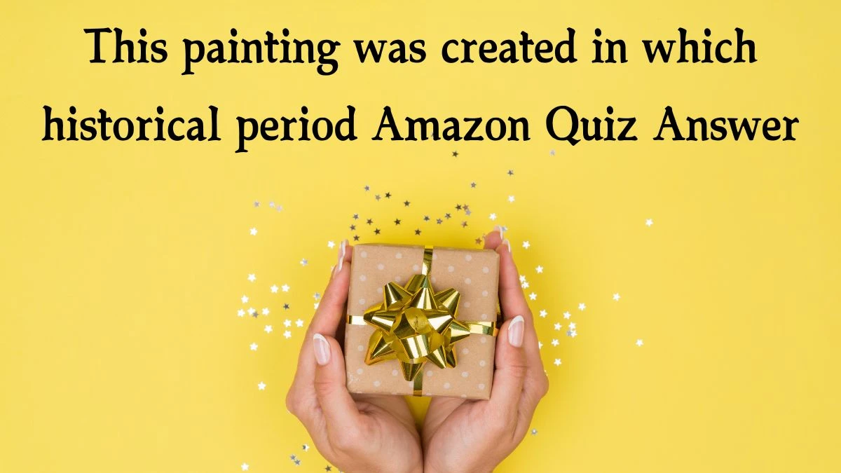 This painting was created in which historical period Amazon Quiz Answer Today January 2, 2025