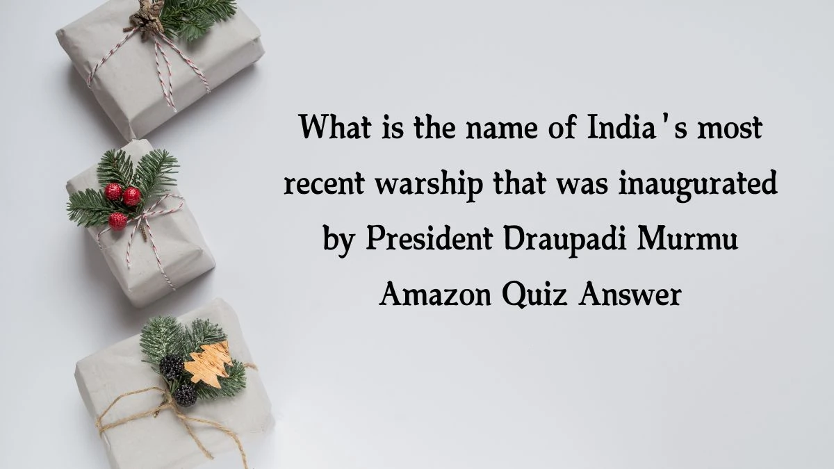 What is the name of India's most recent warship that was inaugurated by President Draupadi Murmu Amazon Quiz Answer Today January 7, 2025