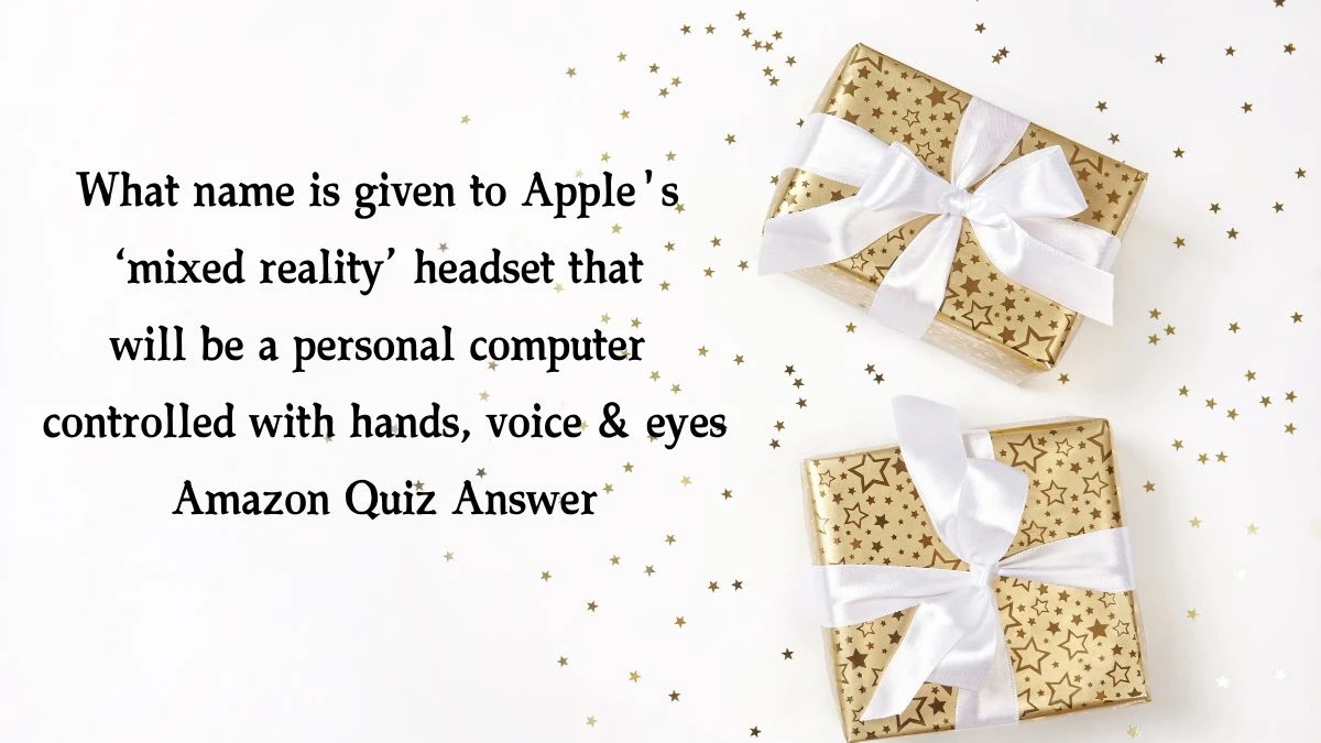 What name is given to Apple's ‘mixed reality’ headset that will be a personal computer controlled with hands, voice & eyes Amazon Quiz Answer Today January 9, 2025