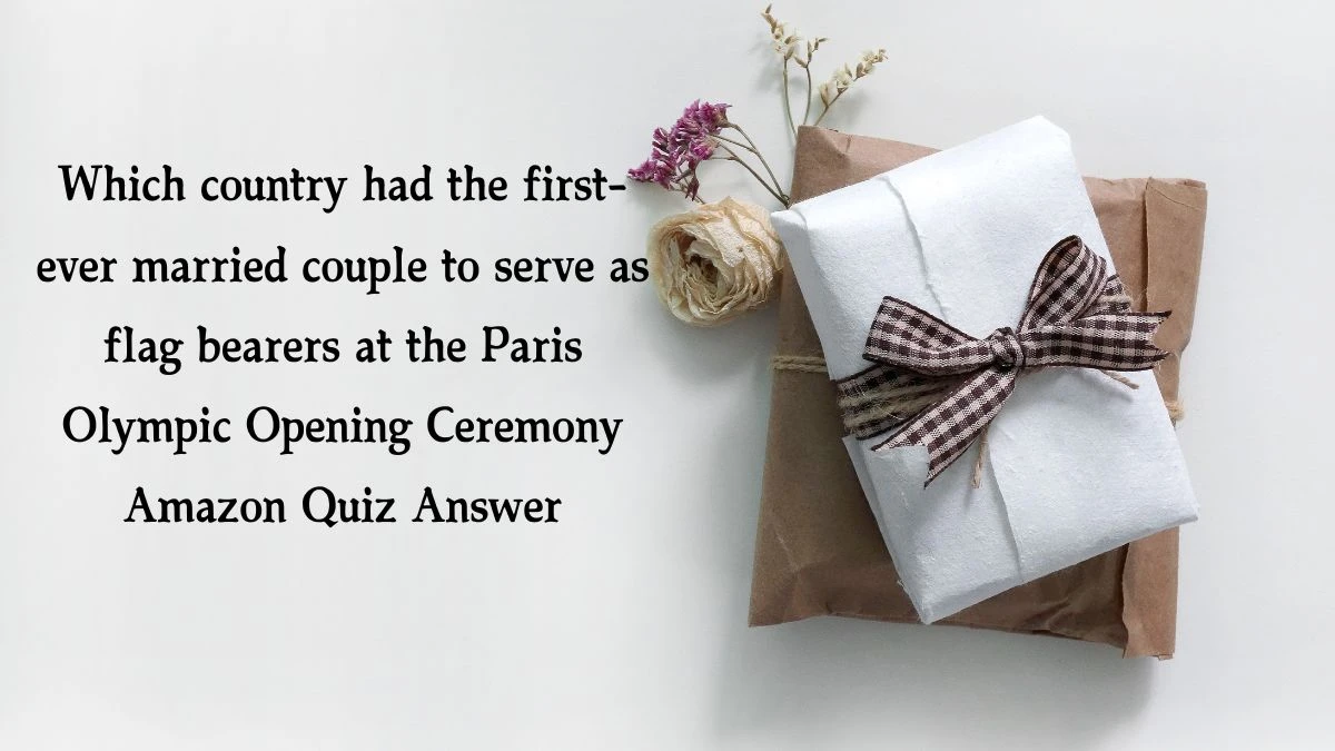 Which country had the first-ever married couple to serve as flag bearers at the Paris Olympic Opening Ceremony Amazon Quiz Answer Today January 25, 2025