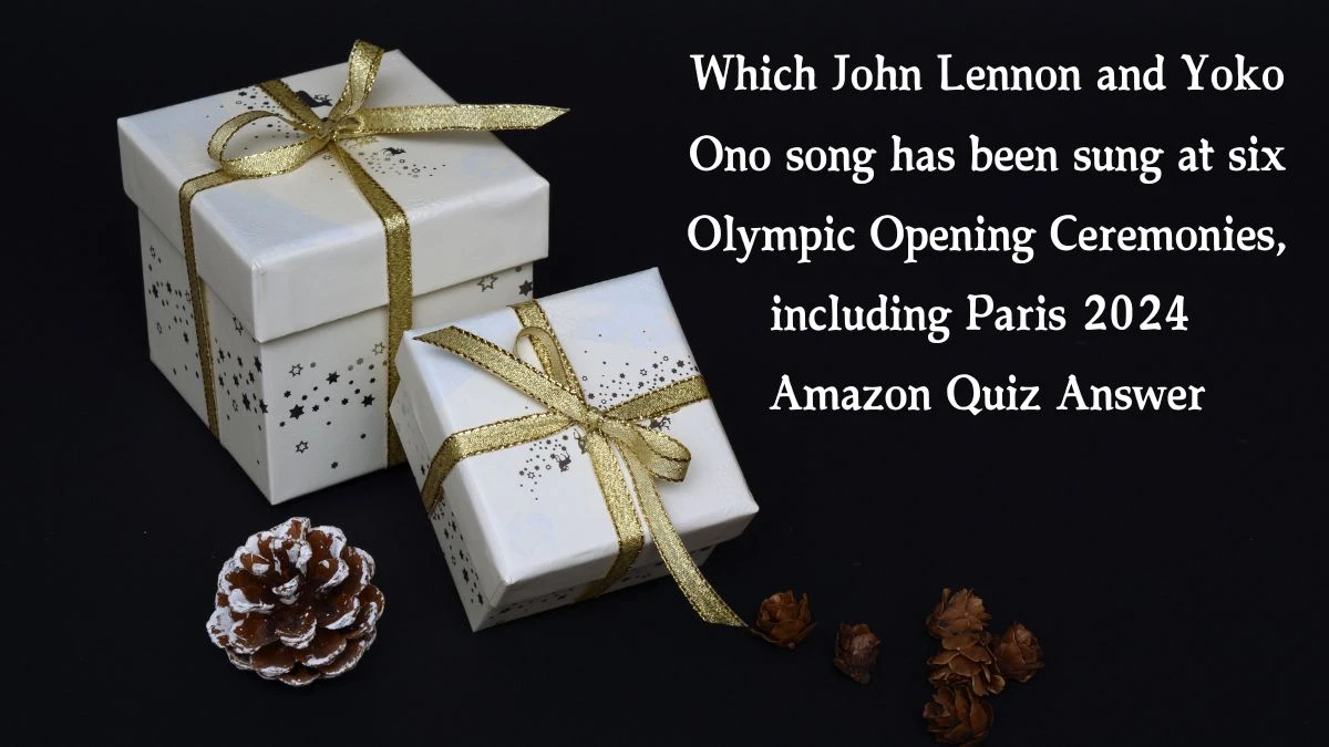 Which John Lennon and Yoko Ono song has been sung at six Olympic Opening Ceremonies, including Paris 2024 Amazon Quiz Answer Today January 24, 2025