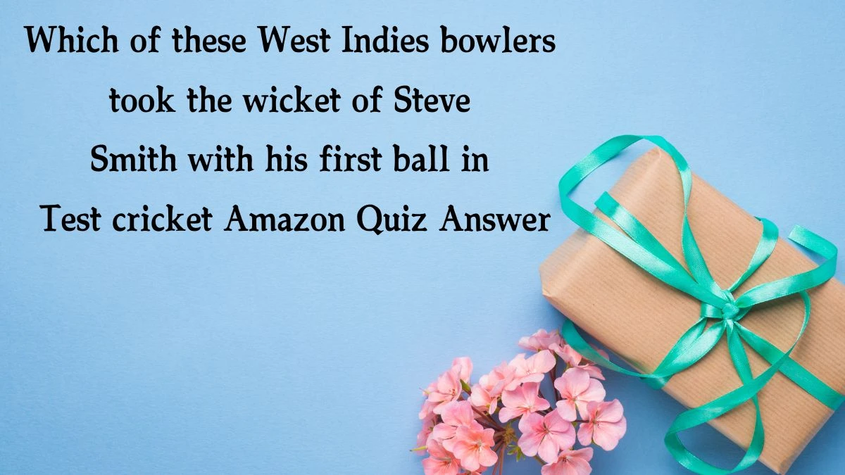 Which of these West Indies bowlers took the wicket of Steve Smith with his first ball in Test cricket Amazon Quiz Answer Today January 17, 2025