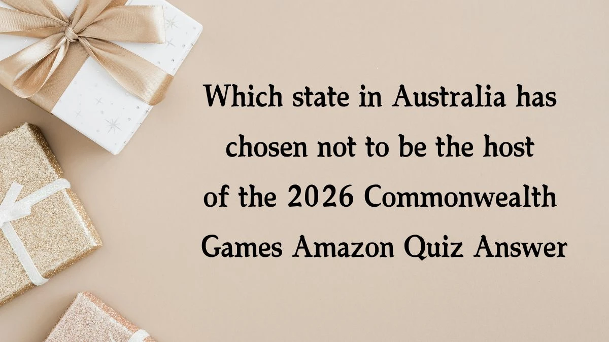 Which state in Australia has chosen not to be the host of the 2026 Commonwealth Games Amazon Quiz Answer Today January 10, 2025