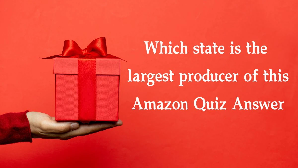 Which state is the largest producer of this Amazon Quiz Answer Today January 20, 2025