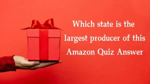 Which state is the largest producer of this Amazon Quiz Answer Today January 20, 2025