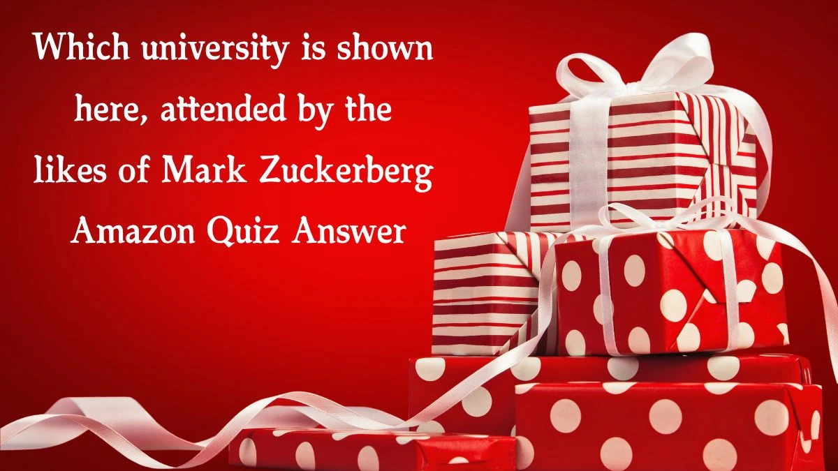 Which university is shown here, attended by the likes of Mark Zuckerberg Amazon Quiz Answer Today January 15, 2025