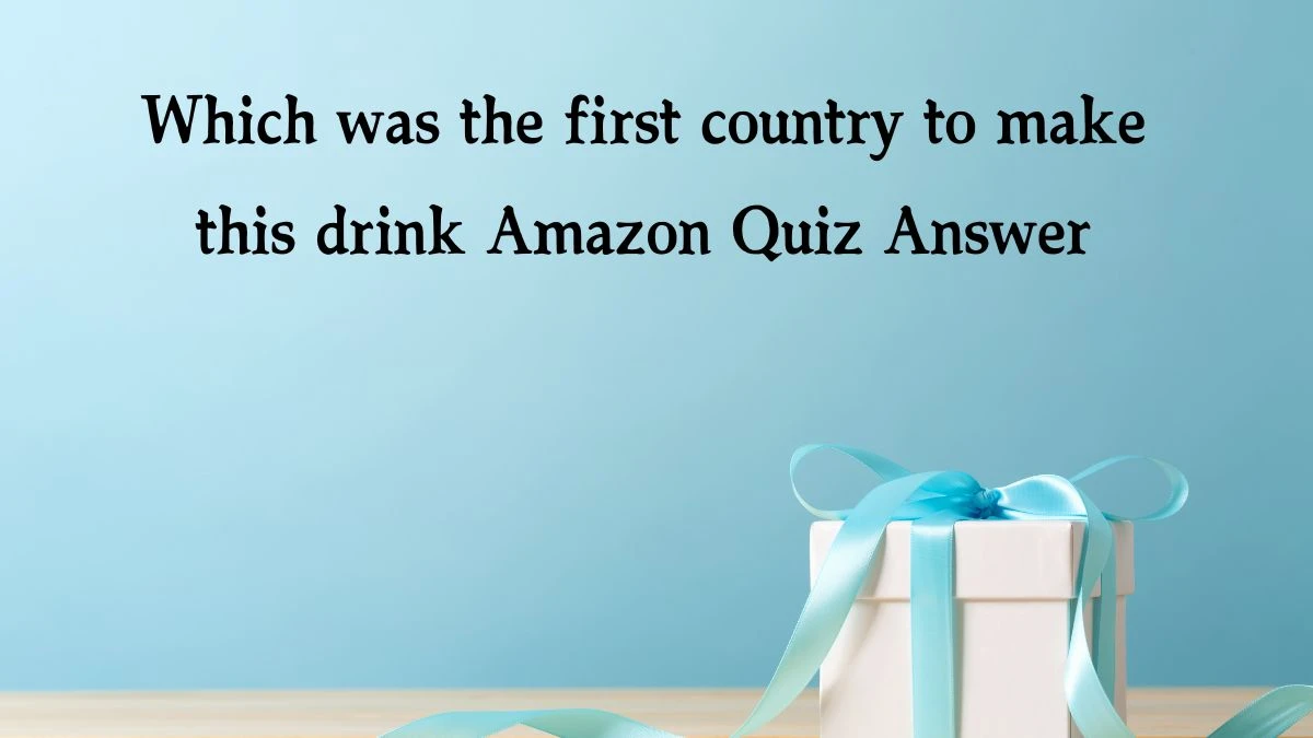 Which was the first country to make this drink Amazon Quiz Answer Today January 20, 2025