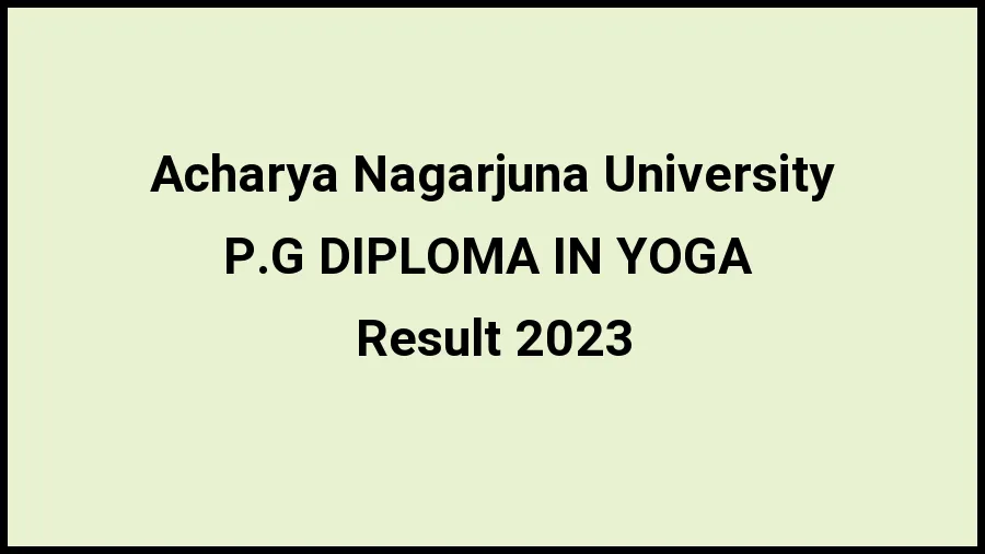 Acharya Nagarjuna University Result 2023 (Out) Direct Link to Check Result for P.G DIPLOMA IN YOGA , Mark sheet at nagarjunauniversity.ac.in - ​20 Nov 2023