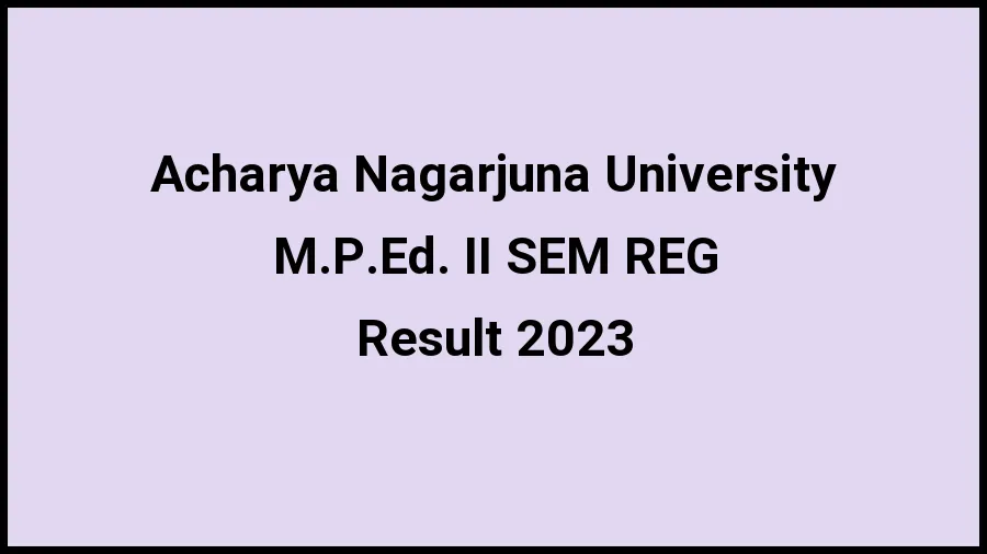 Acharya Nagarjuna University Result 2023 (Out) Direct Link to Check Result for M.P.Ed. II SEM REG, Mark sheet at nagarjunauniversity.ac.in - ​21 Nov 2023