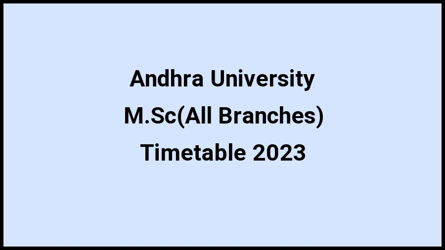 Andhra University Time Table 2023 (Released) Check Exam Date Sheet of M.Sc(All Branches) at andhrauniversity.edu.in, Here - 21 Nov 2023