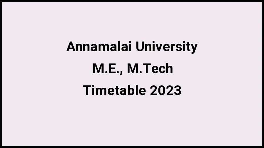 Annamalai University Time Table 2023 Link Released at annamalaiuniversity.ac.in for M.E., M.Tech Exam Date Sheet - 21 November 2023