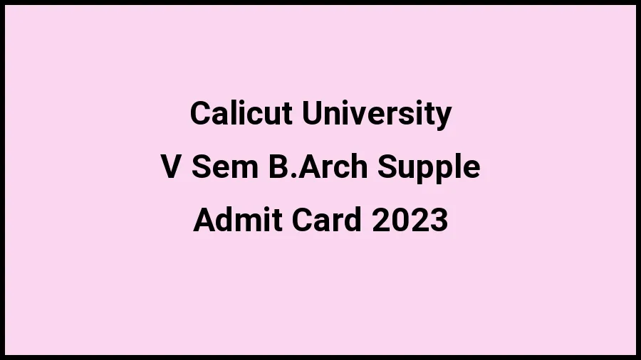 Calicut University Admit Card 2023 Direct Link To Download Hall Ticket at uoc.ac.in, Exam Dates, Eligibility, Syllabus Here - ​20 November 2023