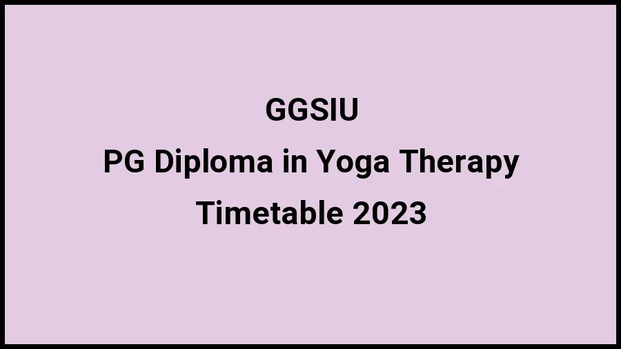 Guru Gobind Singh Indraprastha University Time Table 2023 (Released) Check Exam Date Sheet of PG Diploma in Yoga Therapy at ipu.ac.in, Here - 21 Nov 2023