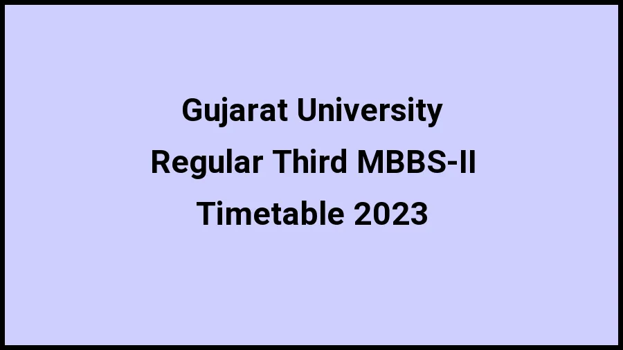 Gujarat University Time Table 2023 (Released) Check Exam Date Sheet of Regular Third MBBS-II at gujaratuniversity.ac.in, Here - 20 Nov 2023